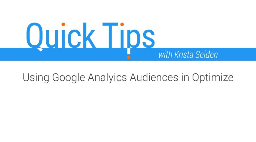 Quick Tips: Using Google Analytics Audiences in Optimize