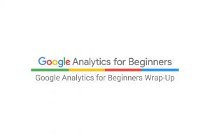 Google Analytics for Beginners Wrap-Up (3:42)