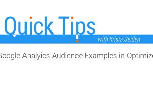 Quick Tips: Google Analytics Audience Examples for Optimize