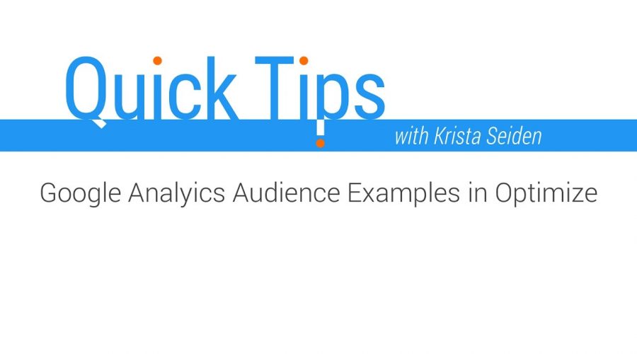 Quick Tips: Google Analytics Audience Examples for Optimize