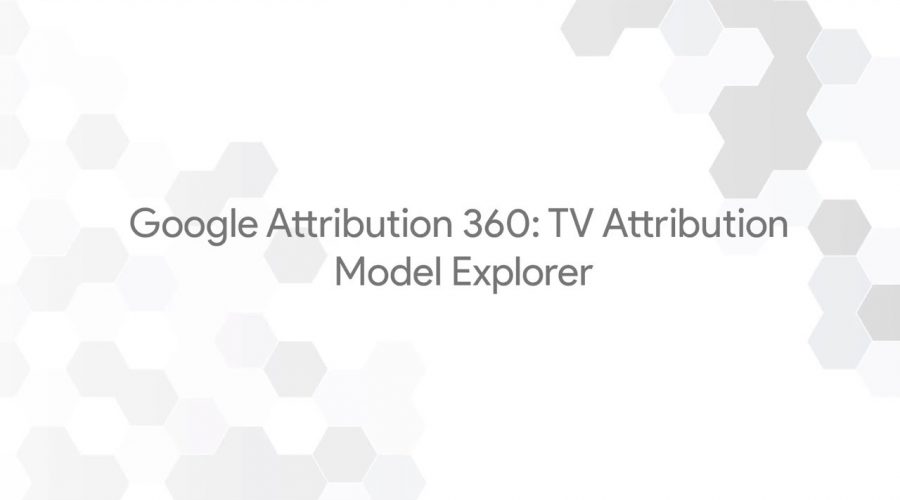 Google Attribution 360: TV Attribution – Model Explorer