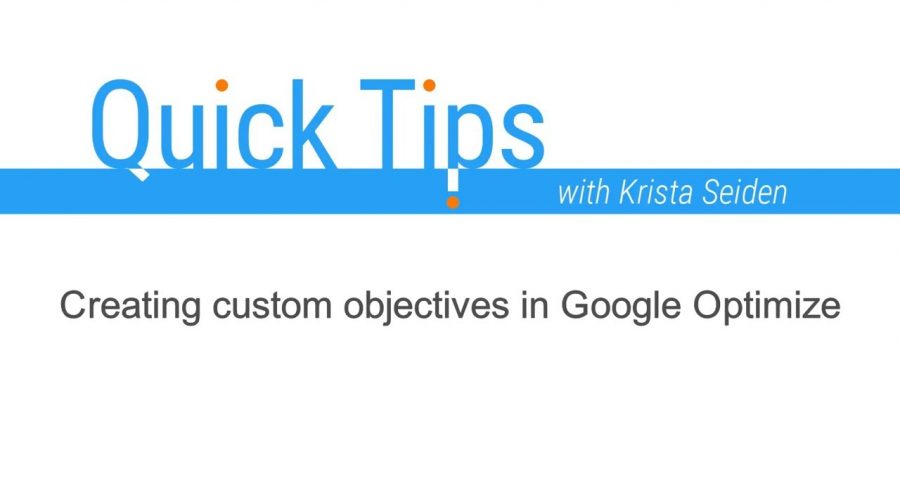 Quick Tips: Creating Custom Objectives in Google Optimize