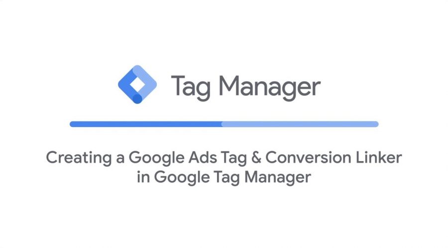 Creating a Google Ads Tag & Conversion Linker in Google Tag Manager