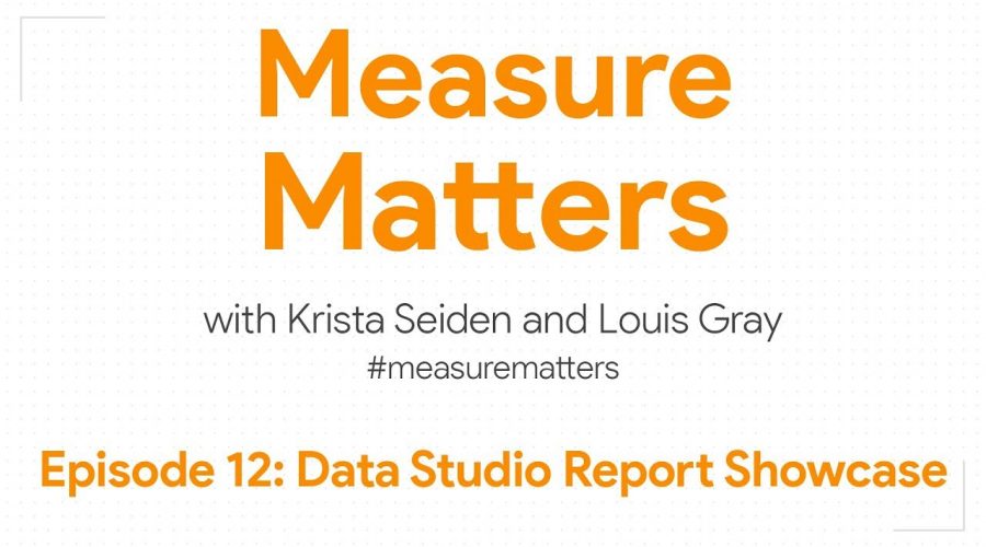 Measure Matters Episode 12: Data Studio Report Showcase